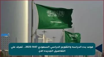 موعد بدء الدراسة والتقويم الدراسي السعودي 1447-2025.. تعرف على التفاصيل الجديدة الآن